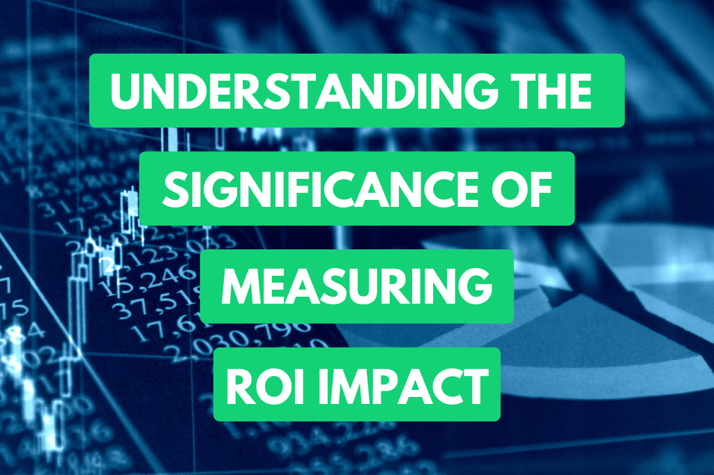 Understanding the Significance of Measuring ROI Impact